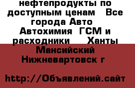 нефтепродукты по доступным ценам - Все города Авто » Автохимия, ГСМ и расходники   . Ханты-Мансийский,Нижневартовск г.